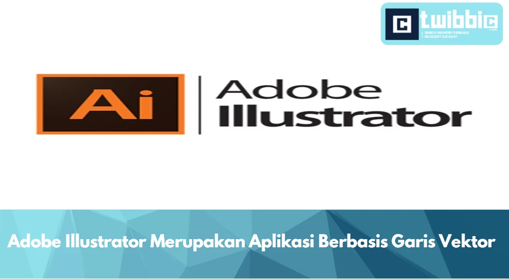Adobe Illustrator Merupakan Aplikasi Berbasis Garis Vektor